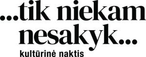 TIk niekam nesakyk